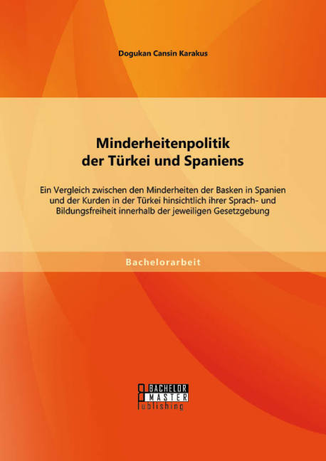 Minderheitenpolitik der Türkei und Spaniens: Ein Vergleich zwischen den Minderheiten der Basken in Spanien und der Kurden in der Türkei hinsichtlich ihrer Sprach- und Bildungsfreiheit innerhalb der jeweiligen Gesetzgebung
