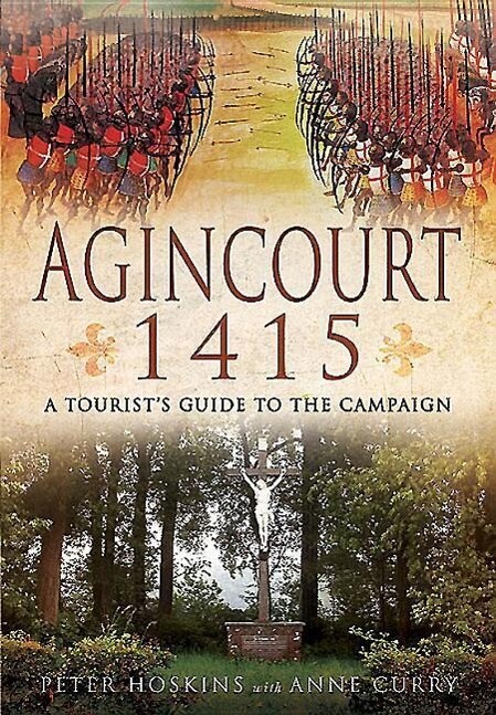 Agincourt 1415: A Tourist‘s Guide to the Campaign