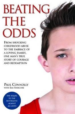 Beating the Odds - From shocking childhood abuse to the embrace of a loving family one man‘s true story of courage and redemption