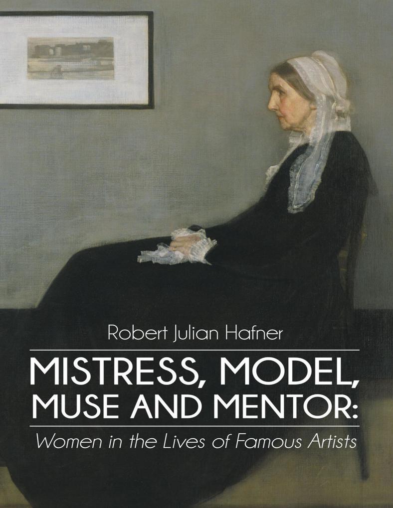 Mistress Model Muse and Mentor: Women In the Lives of Famous Artists