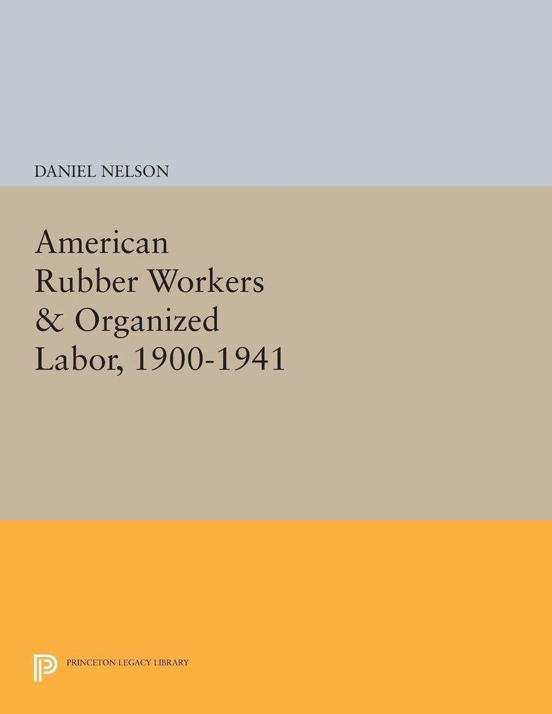 American Rubber Workers & Organized Labor 1900-1941