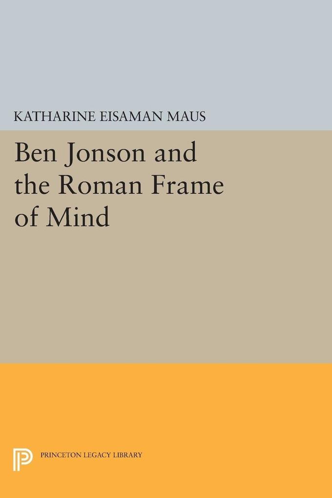 Ben Jonson and the Roman Frame of Mind