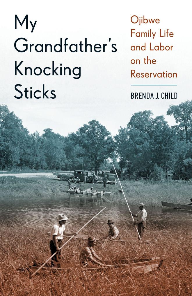 My Grandfather‘s Knocking Sticks: Ojibwe Family Life and Labor on the Reservation