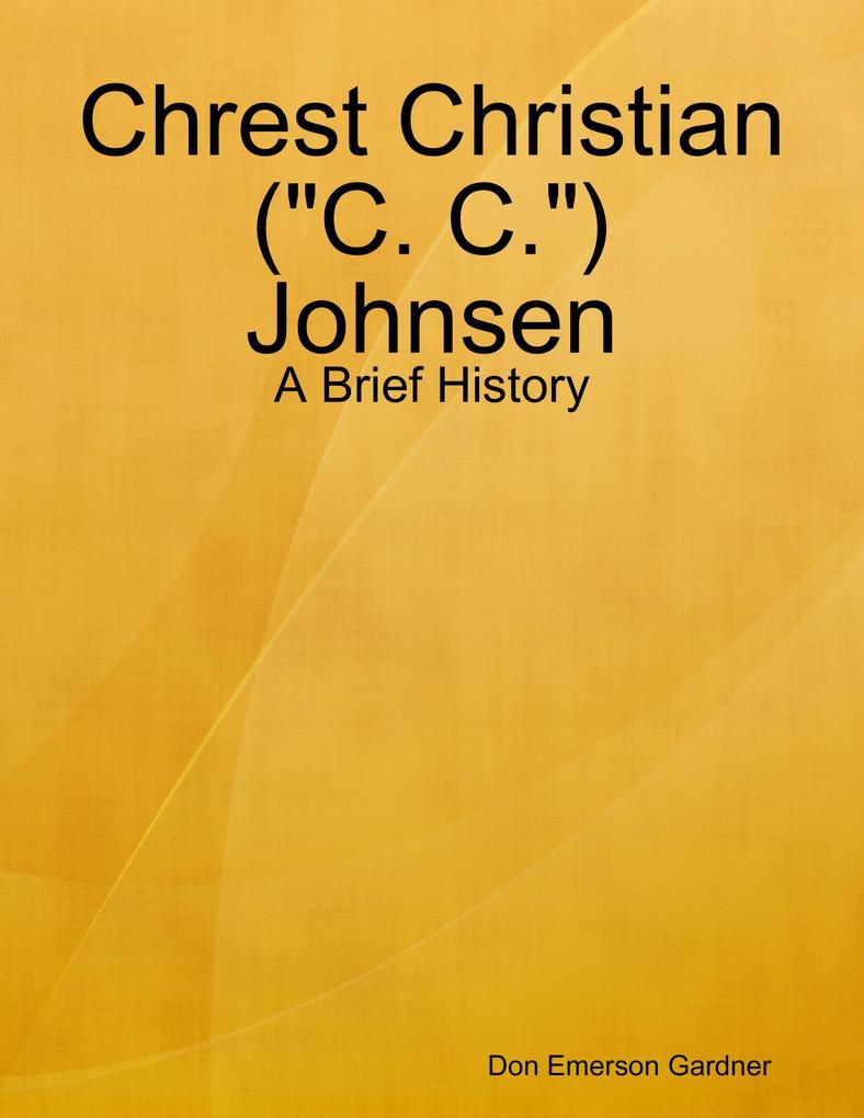 Chrest Christian (C. C.) Johnsen - A Brief History