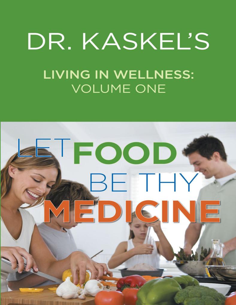 Dr. Kaskel‘s Living In Wellness Volume One: Let Food Be Thy Medicine