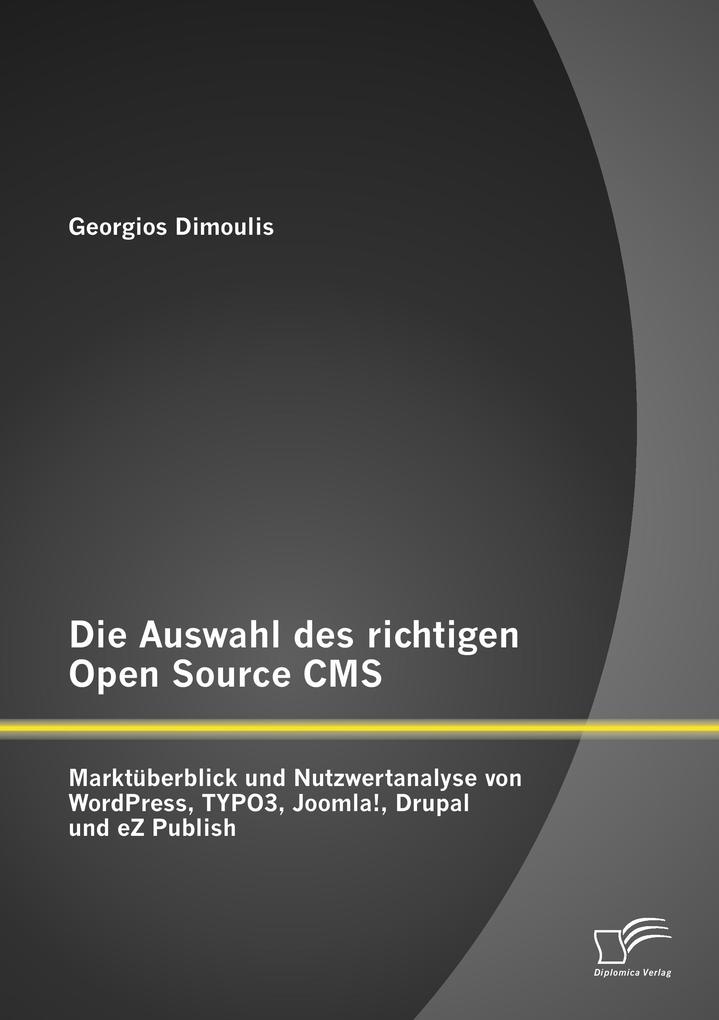 Die Auswahl des richtigen Open Source CMS: Marktüberblick und Nutzwertanalyse von WordPress TYPO3 Joomla! Drupal und eZ Publish