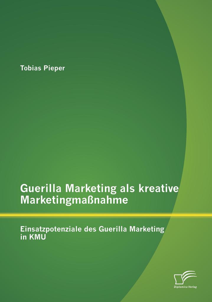 Guerilla Marketing als kreative Marketingmaßnahme: Einsatzpotenziale des Guerilla Marketing in KMU