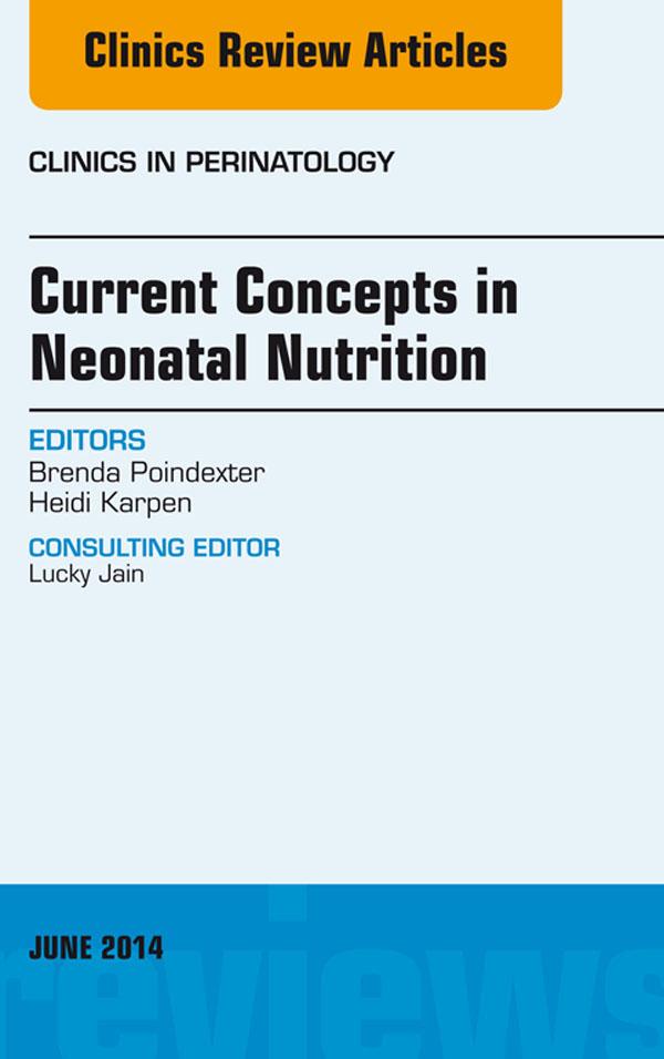 Concepts in Neonatal Nutrition An Issue of Clinics in Perinatology