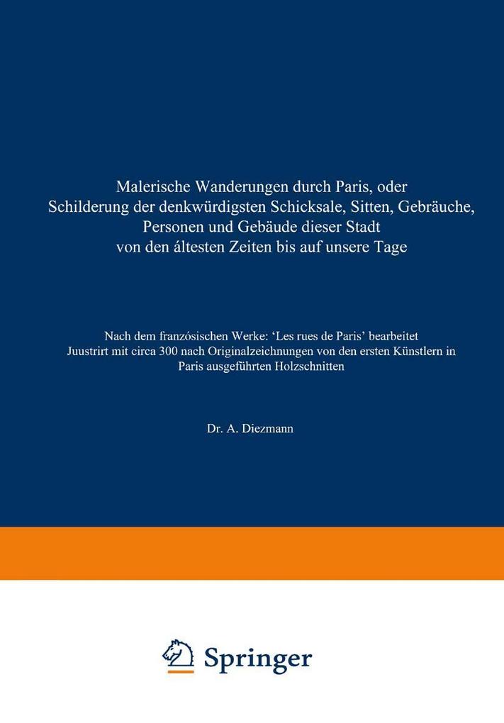 Malerische Wanderungen durch Paris oder Schilderung der denkwürdigsten Schicksale Sitten Gebräuche Personen und Gebäude dieser Stadt von den áltesten Zeiten bis auf unsere Tage