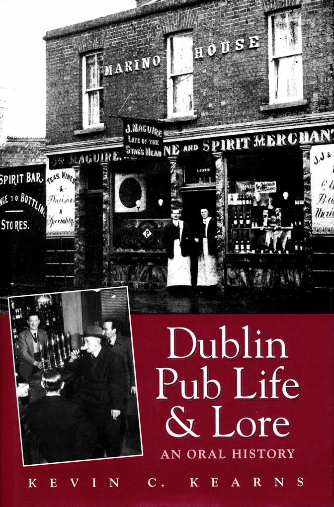 Dublin Pub Life and Lore - An Oral History of Dublin‘s Traditional Irish Pubs