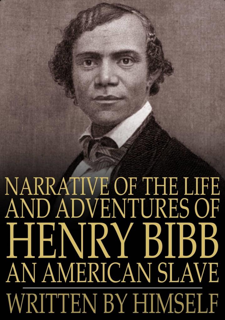 Narrative of the Life and Adventures of Henry Bibb an American Slave