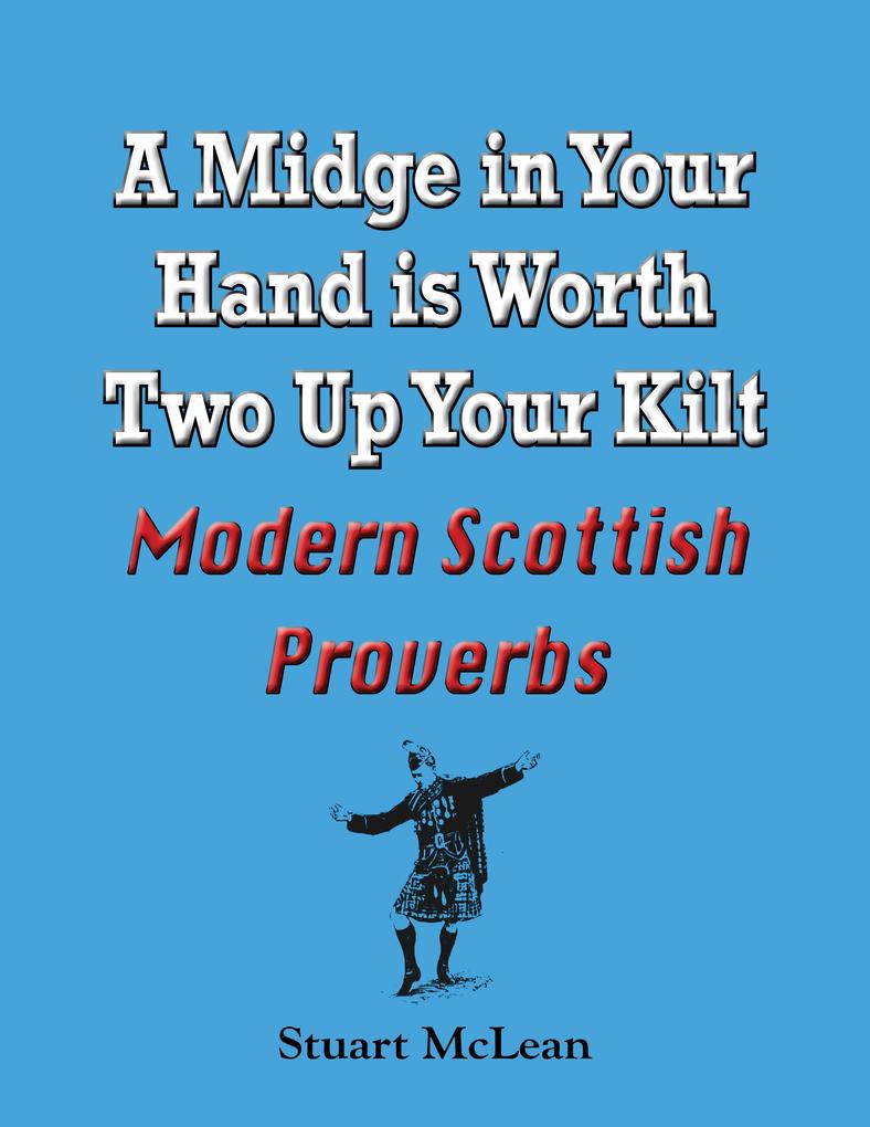 Midge in Your Hand is Worth Two Up Your Kilt. Modern Scottish Proverbs