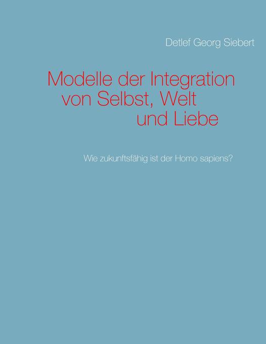 Modelle der Integration von Selbst Welt und Liebe - Detlef Georg Siebert