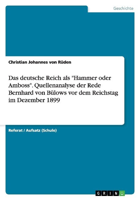 Das deutsche Reich als Hammer oder Amboss. Quellenanalyse der Rede Bernhard von Bülows vor dem Reichstag im Dezember 1899