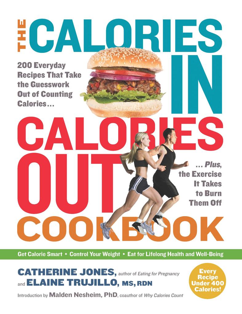 The Calories In Calories Out Cookbook: 200 Everyday Recipes That Take the Guesswork Out of Counting Calories - Plus the Exercise It Takes to Burn Them Off