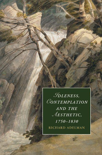 Idleness Contemplation and the Aesthetic 1750 1830