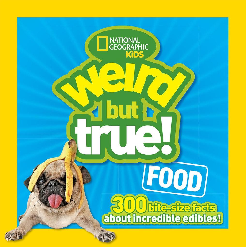 Weird But True Food: 300 Bite-Size Facts about Incredible Edibles
