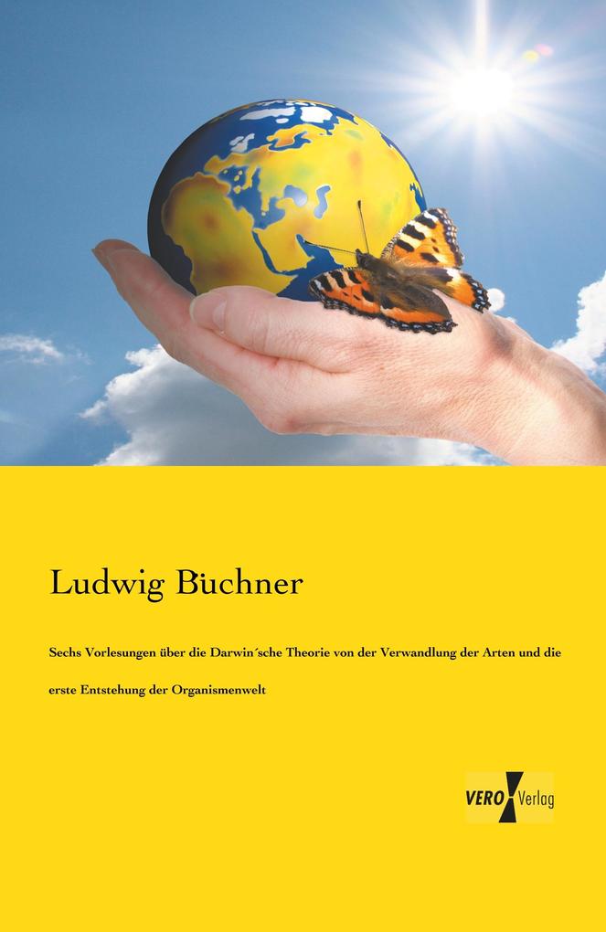 Sechs Vorlesungen über die Darwinsche Theorie von der Verwandlung der Arten und die erste Entstehung der Organismenwelt