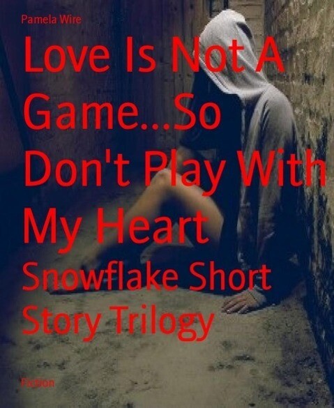 Love Is Not A Game...So Don‘t Play With My Heart