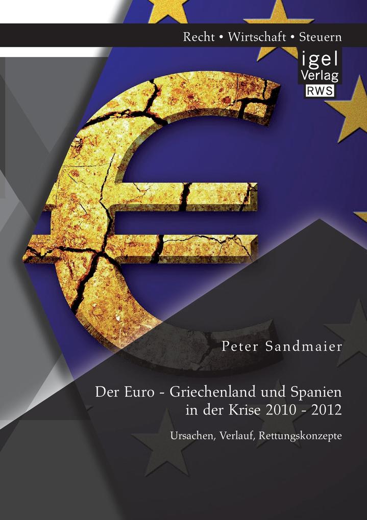 Der Euro - Griechenland und Spanien in der Krise 2010 - 2012: Ursachen Verlauf Rettungskonzepte