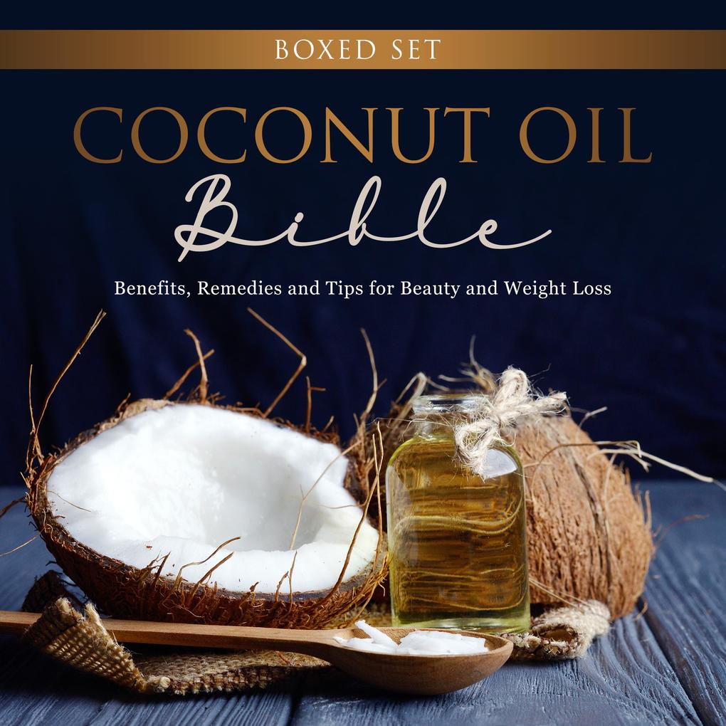 Coconut Oil Bible: (Boxed Set): Benefits Remedies and Tips for Beauty and Weight Loss