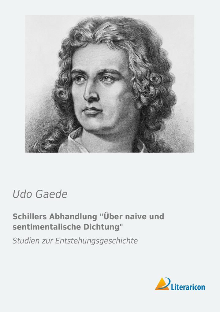 Schillers Abhandlung Über naive und sentimentalische Dichtung - Udo Gaede