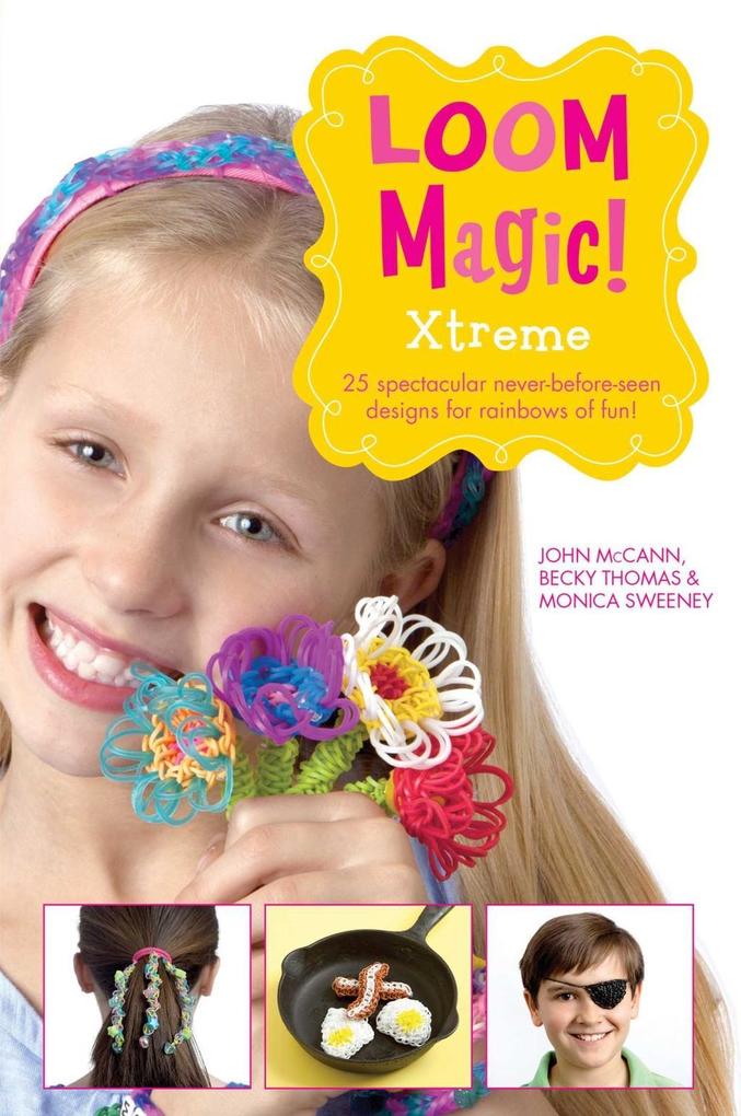 Loom Magic Xtreme!: 25 Awesome Never-Before-Seen s for Rainbows of Fun