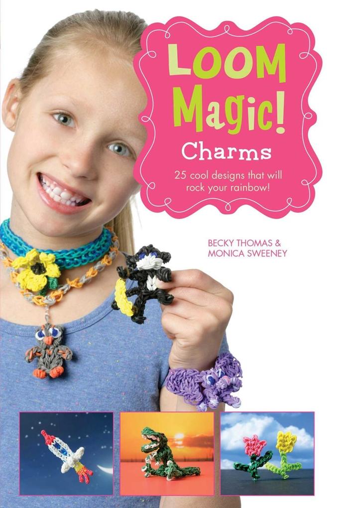 Loom Magic Charms!: 25 Cool s That Will Rock Your Rainbow