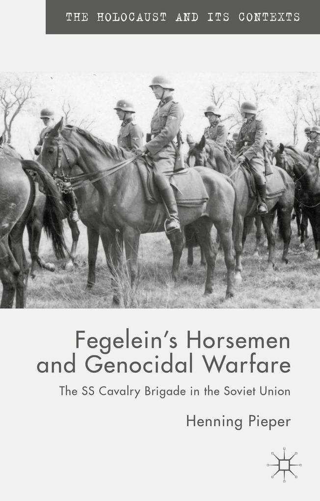 Fegelein's Horsemen and Genocidal Warfare - H. Pieper