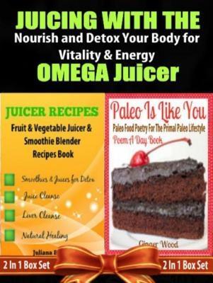 Juicing with the Omega Juicer: Nourish and Detox Your Body for Vitality and Energy - 4 In 1 Box Set: 4 In 1 Box Set: Book 1: Juicing To Lose Weight Book 2: 11 Healthy Smoothies Book 3: 21 Amazing Weight Loss Smoothie Recipes Book 4