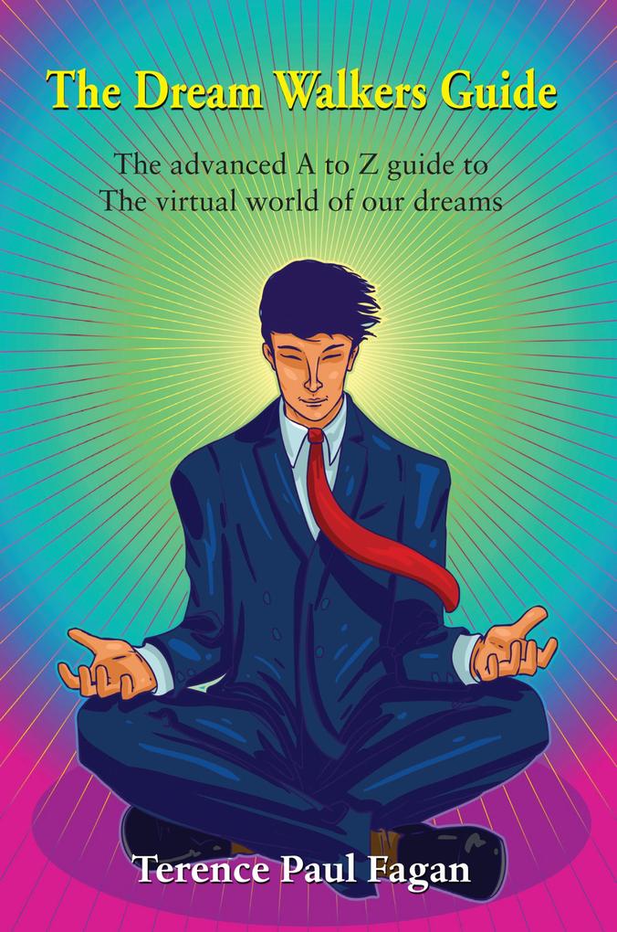 The Dream Walkers Guide - The Advanced A-Z Guide to The Virtual World of Our Dreams