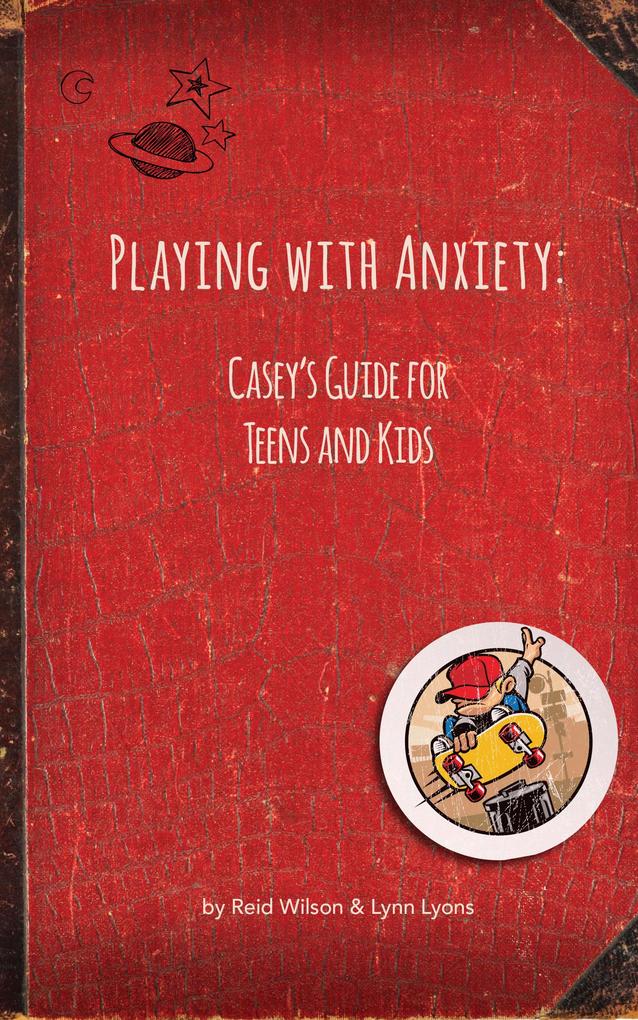 Playing With Anxiety: Casey‘s Guide for Teens and Kids