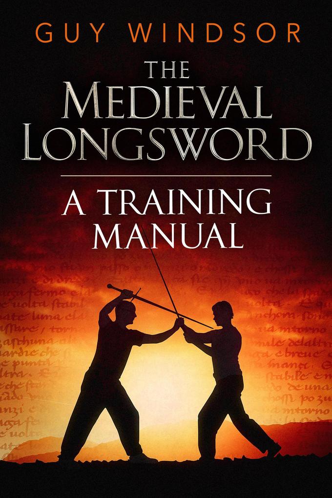 The Medieval Longsword: A Training Manual (Mastering the Art of Arms #2)