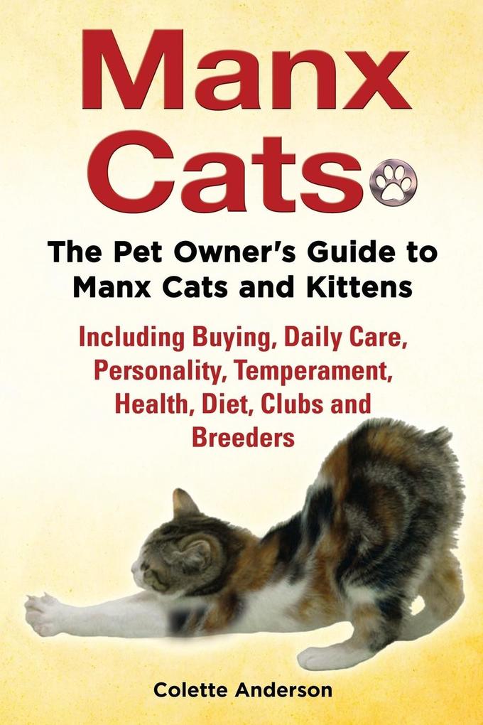 Manx Cats The Pet Owner‘s Guide to Manx Cats and Kittens Including Buying Daily Care Personality Temperament Health Diet Clubs and Breeders