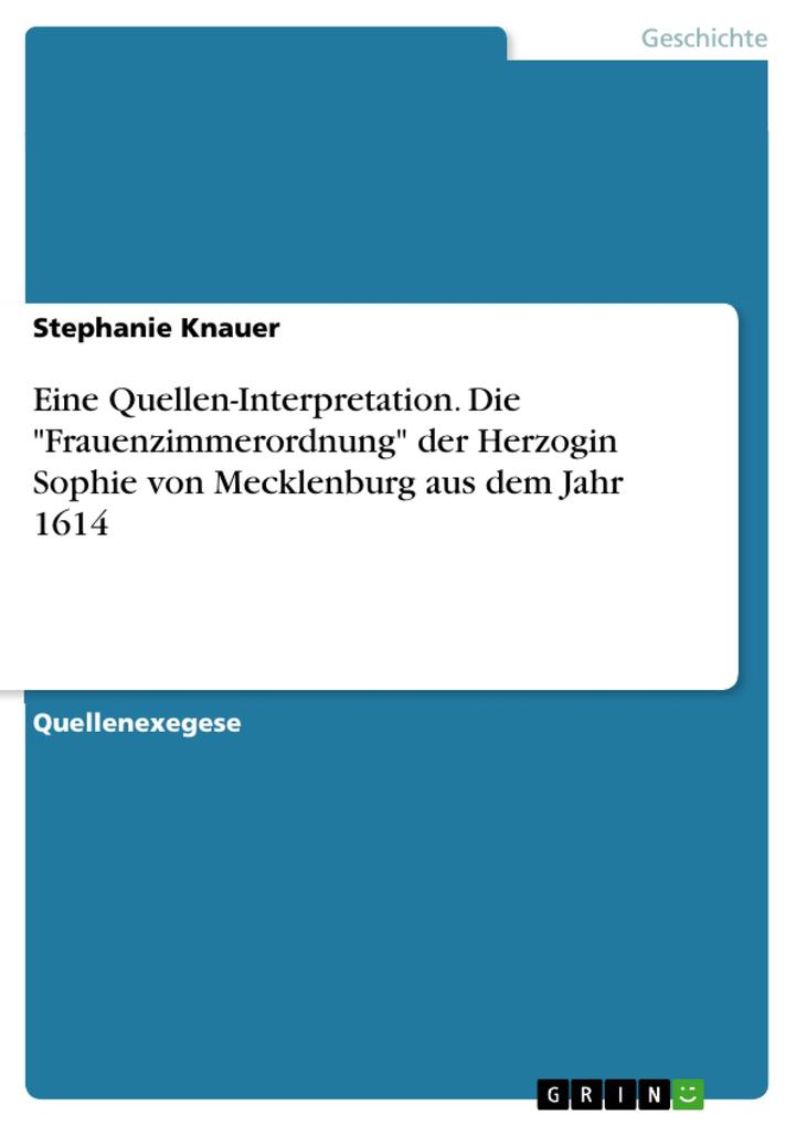 Eine Quellen-Interpretation. Die Frauenzimmerordnung der Herzogin Sophie von Mecklenburg aus dem Jahr 1614