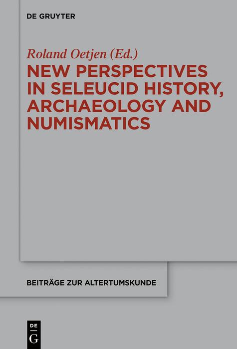 New Perspectives in Seleucid History Archaeology and Numismatics