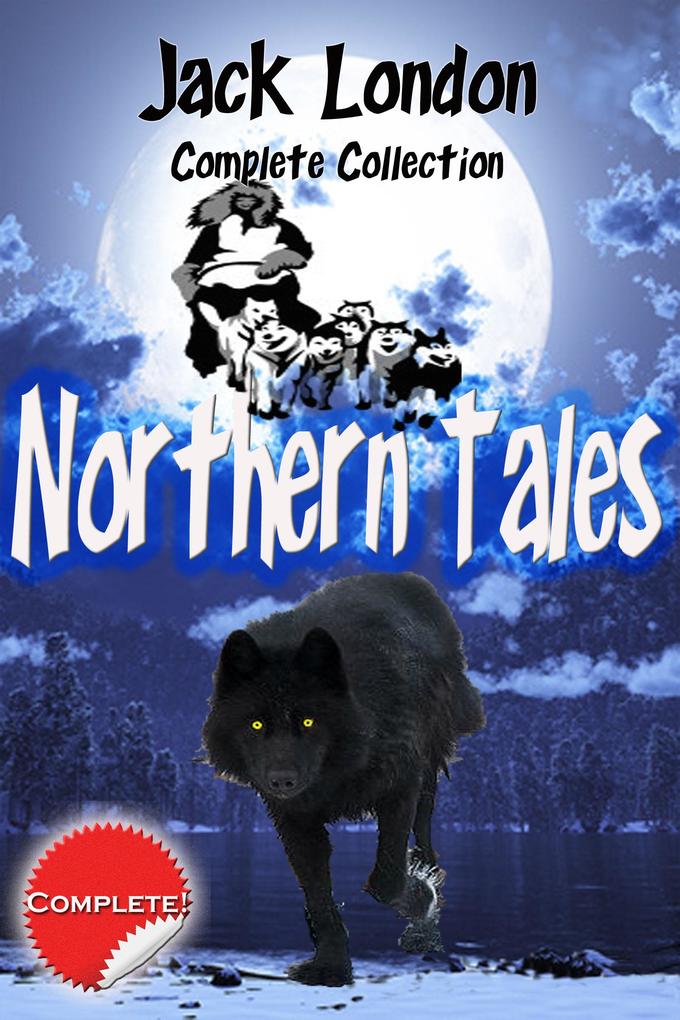 Jack London Complete Collection Northern Tales (annotated)