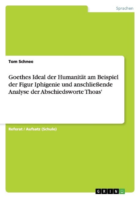 Image of Goethes Ideal der Humanität am Beispiel der Figur Iphigenie und anschließende Analyse der Abschiedsworte Thoas'