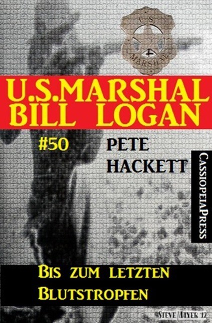 U.S. Marshal Bill Logan Band 50: Bis zum letzten Blutstropfen