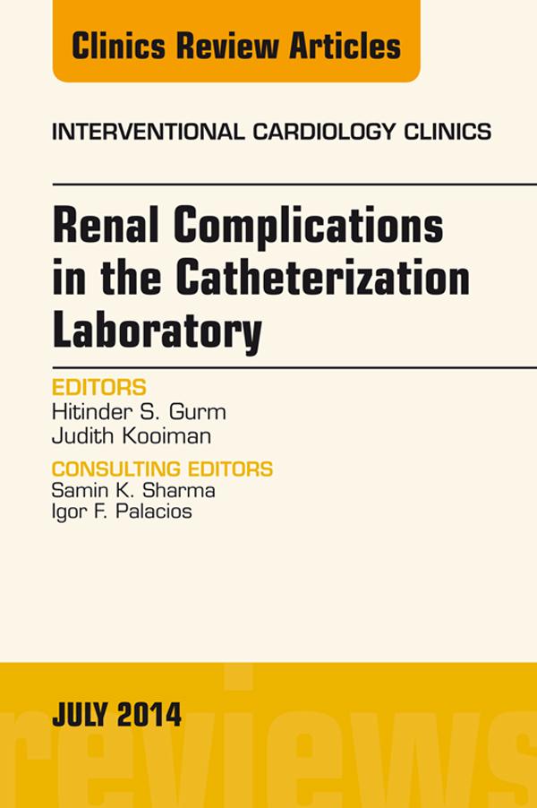 Renal Complications in the Catheterization Laboratory An Issue of Interventional Cardiology Clinics