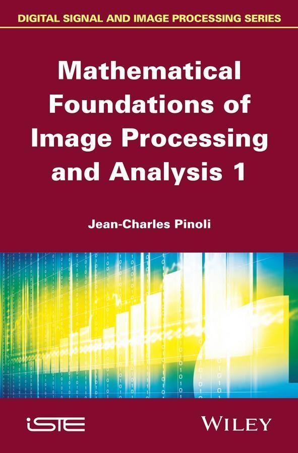Mathematical Foundations of Image Processing and Analysis Volume 1