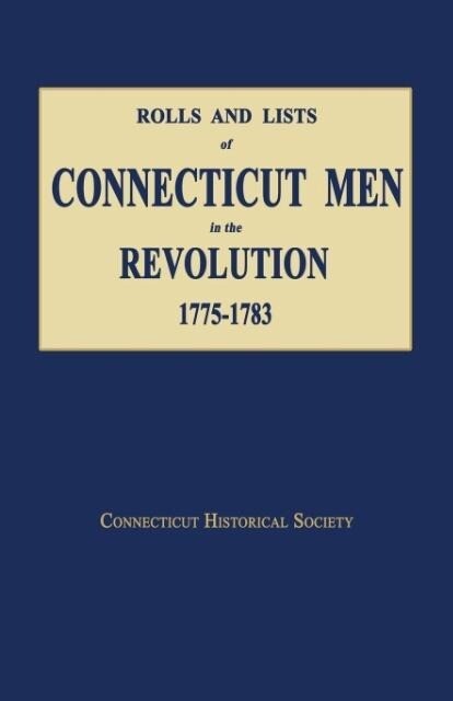 Rolls and Lists of Connecticut Men in the Revolution 1775-1783