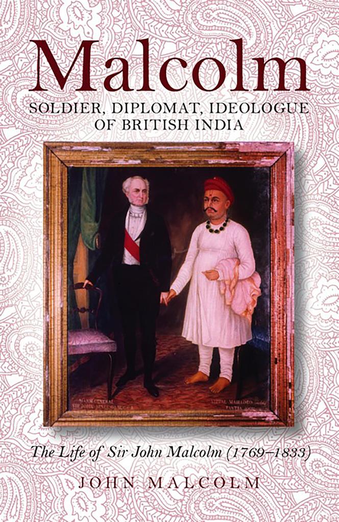 Malcolm - Soldier Diplomat Ideologue of British India