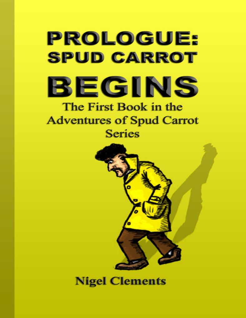 Prologue: Spud Carrot Begins the First Book In the Adventures of Spud Carrot Series