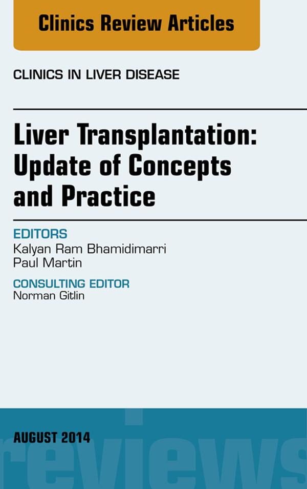 Liver Transplantation: Update of Concepts and Practice An Issue of Clinics in Liver Disease