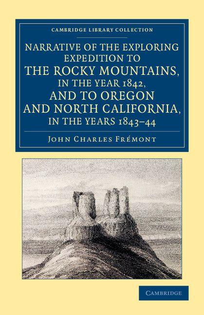 Narrative of the Exploring Expedition to the Rocky Mountains in the Year 1842 and to Oregon and North California in the Years 1843 44