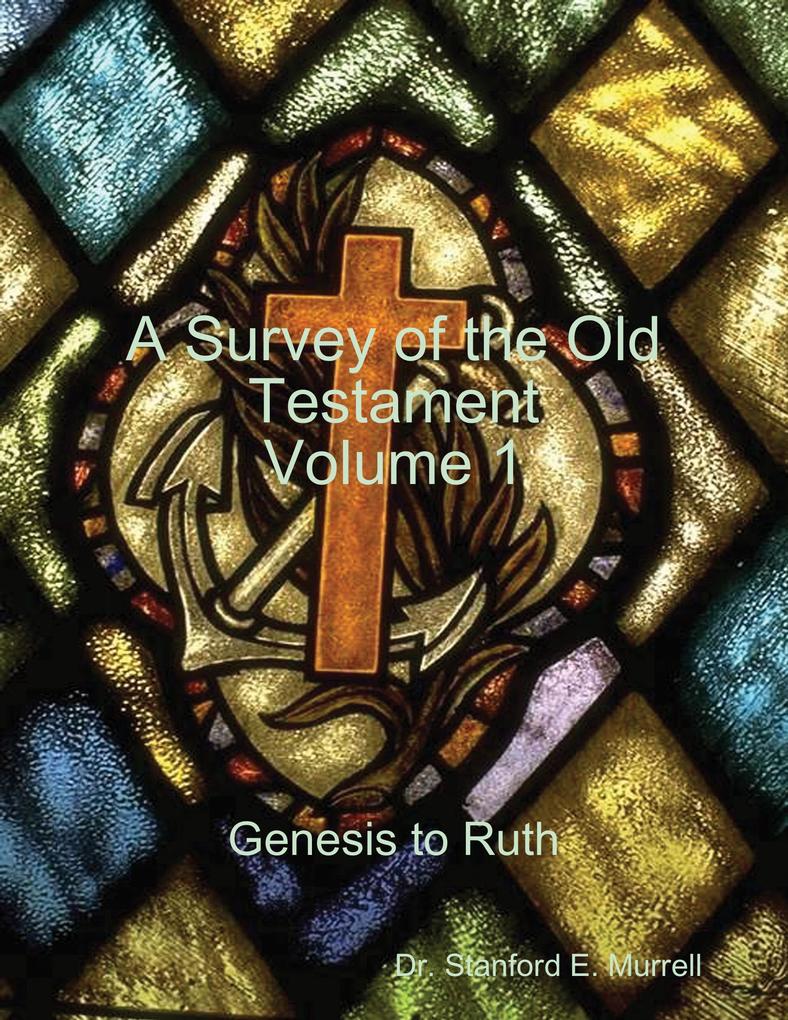 A Survey of the Old Testament Volume 1 - Genesis to Ruth