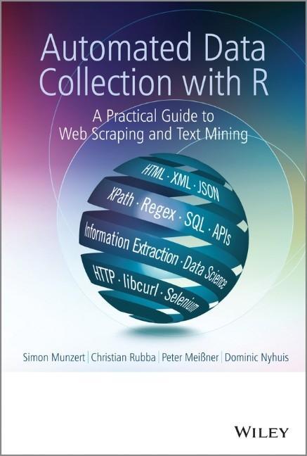 Automated Data Collection with R: A Practical Guide to Web Scraping and Text Mining - Simon Munzert/ Christian Rubba/ Peter Meißner/ Dominic Nyhuis