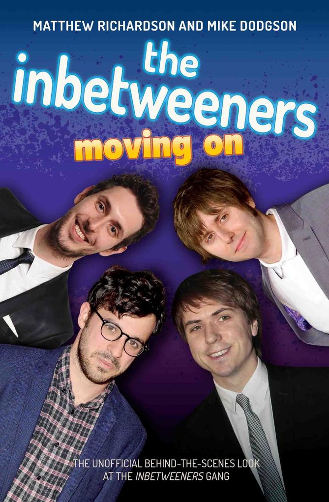 The Inbetweeners - Moving On - The Unofficial Behind-the-Scenes Look at The Inbetweeners Gang