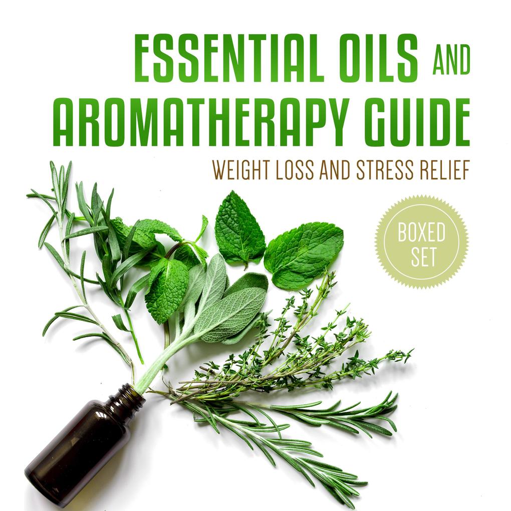 Essential Oils and Aromatherapy Guide (Boxed Set): Weight Loss and Stress Relief